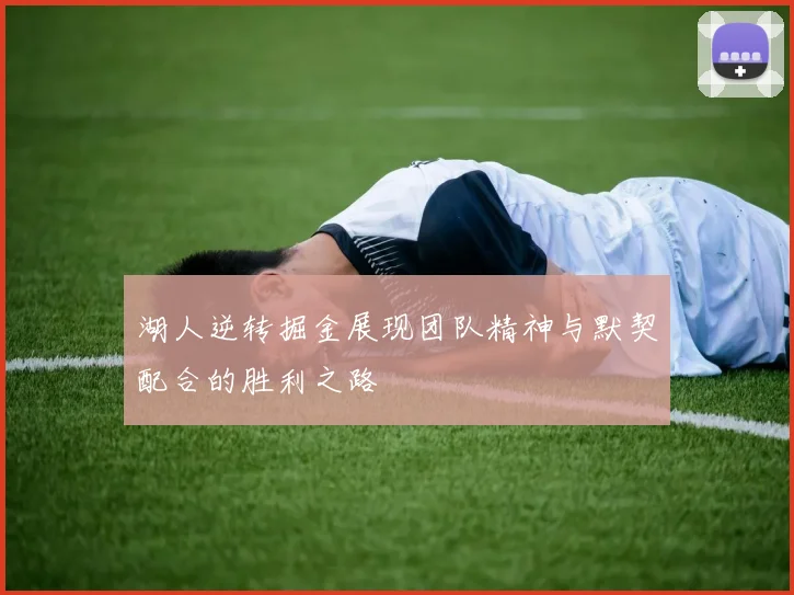 湖人逆转掘金展现团队精神与默契配合的胜利之路