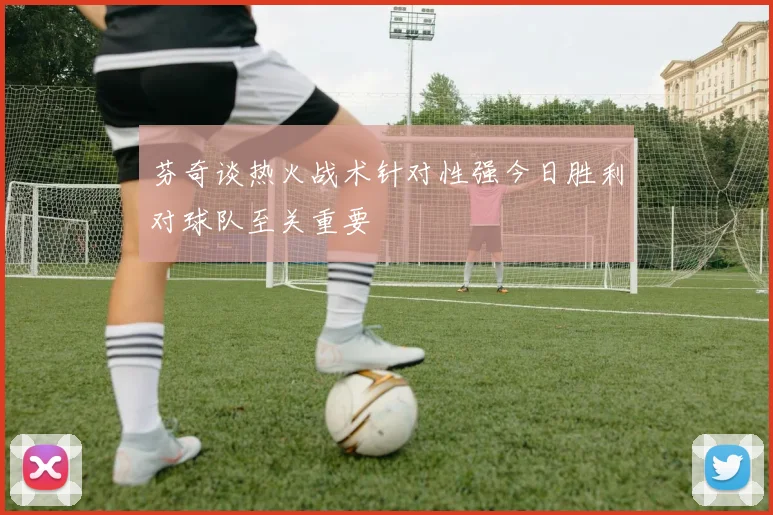 芬奇谈热火战术针对性强今日胜利对球队至关重要